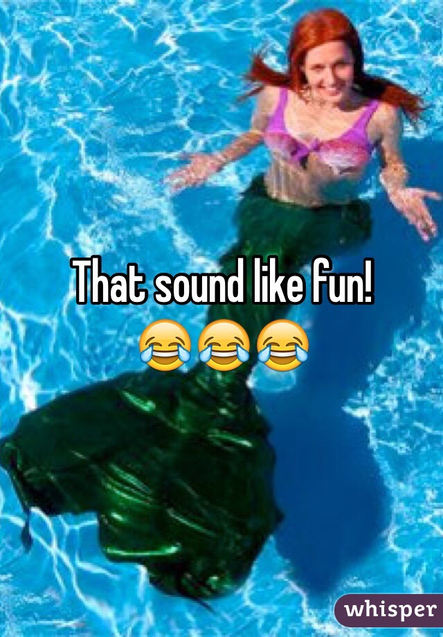 That sound like fun!
😂😂😂