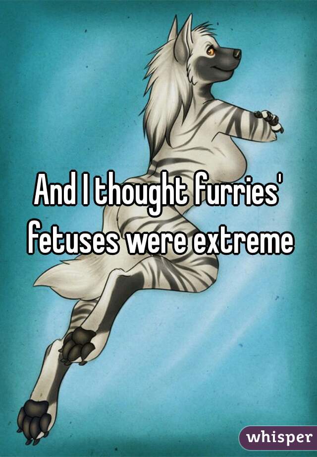 And I thought furries' fetuses were extreme