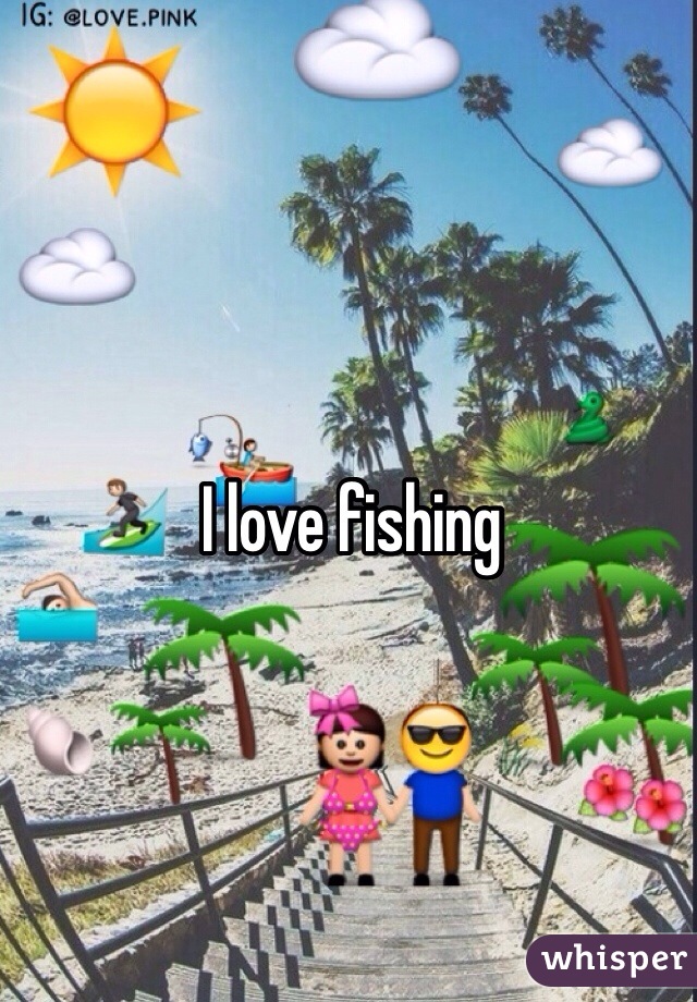 I love fishing 