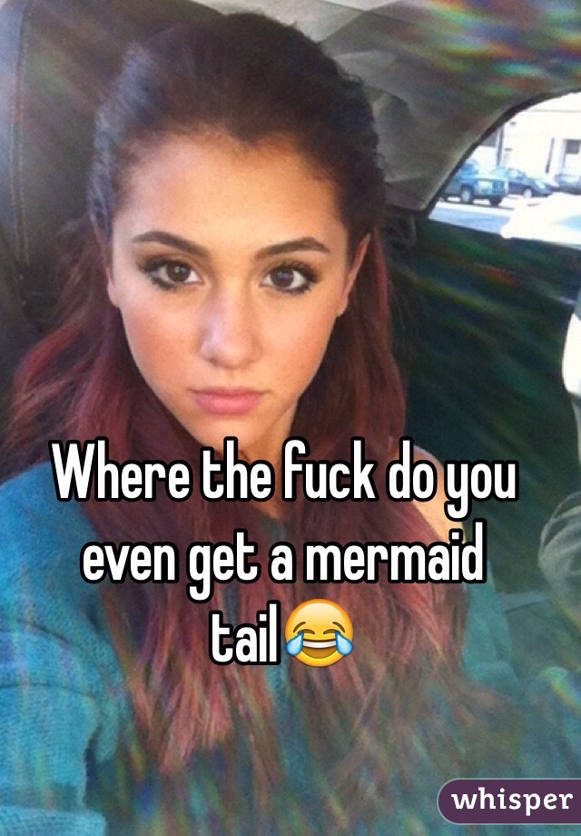 
Where the fuck do you even get a mermaid tail😂