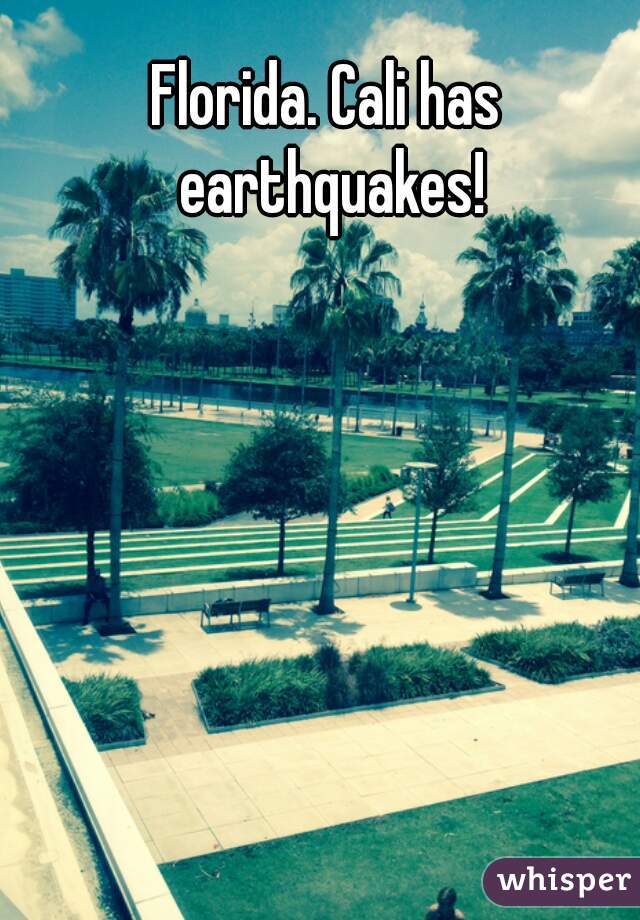 Florida. Cali has earthquakes!