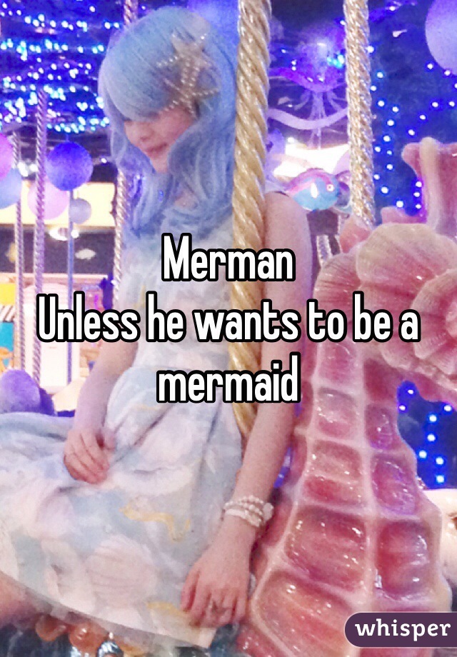 Merman
Unless he wants to be a mermaid 