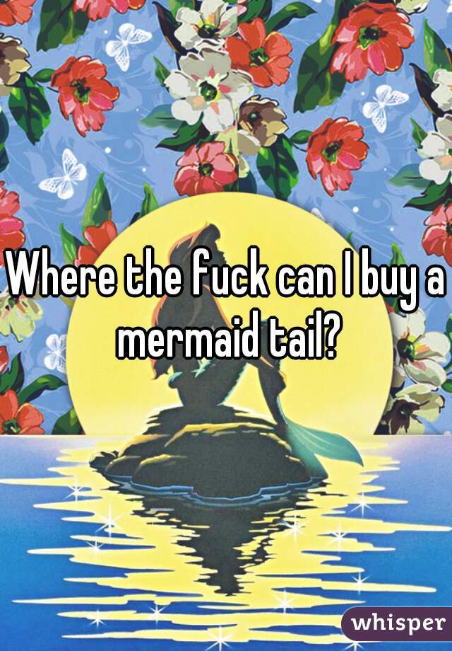 Where the fuck can I buy a mermaid tail?