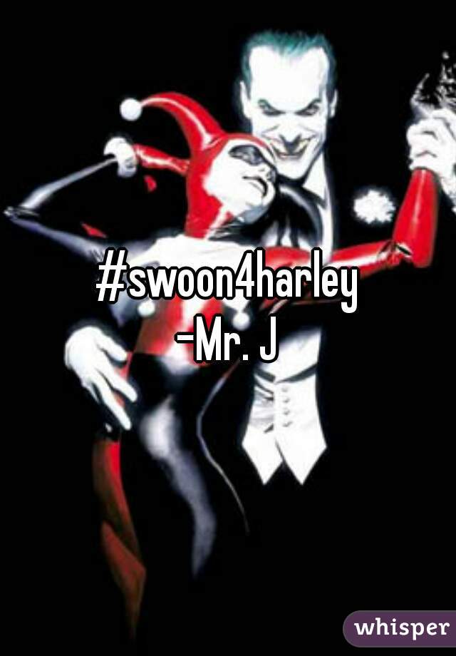#swoon4harley
-Mr. J
