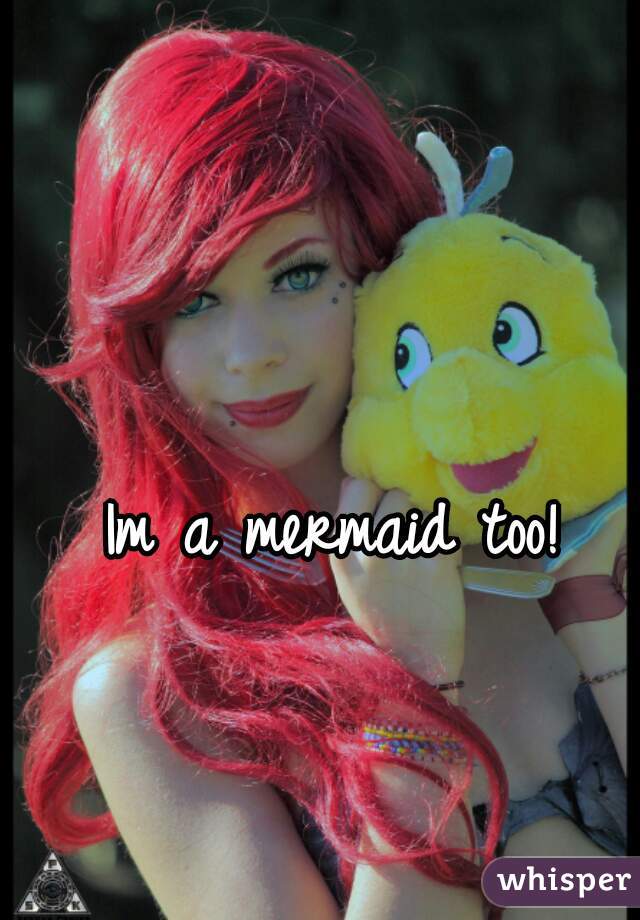 Im a mermaid too!