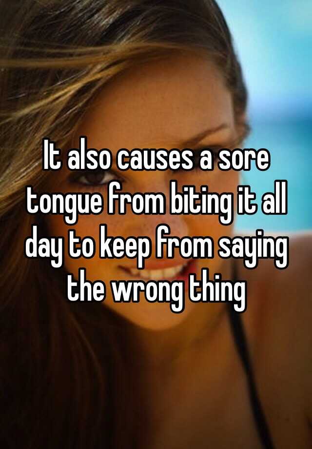 it-also-causes-a-sore-tongue-from-biting-it-all-day-to-keep-from-saying