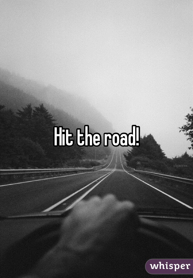 Hit the road!