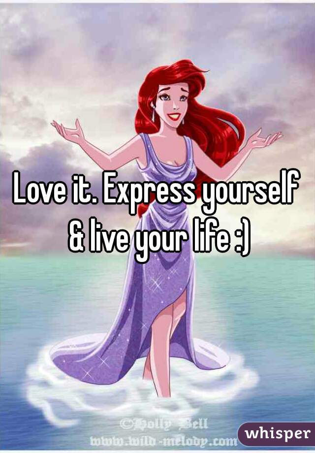 Love it. Express yourself & live your life :)