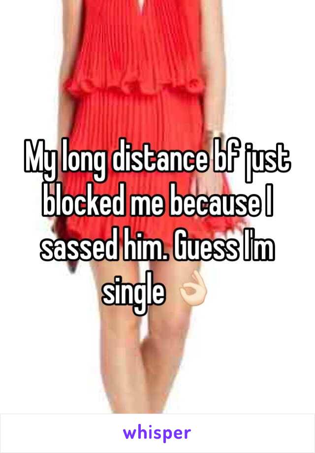 My long distance bf just blocked me because I sassed him. Guess I'm single 👌🏻