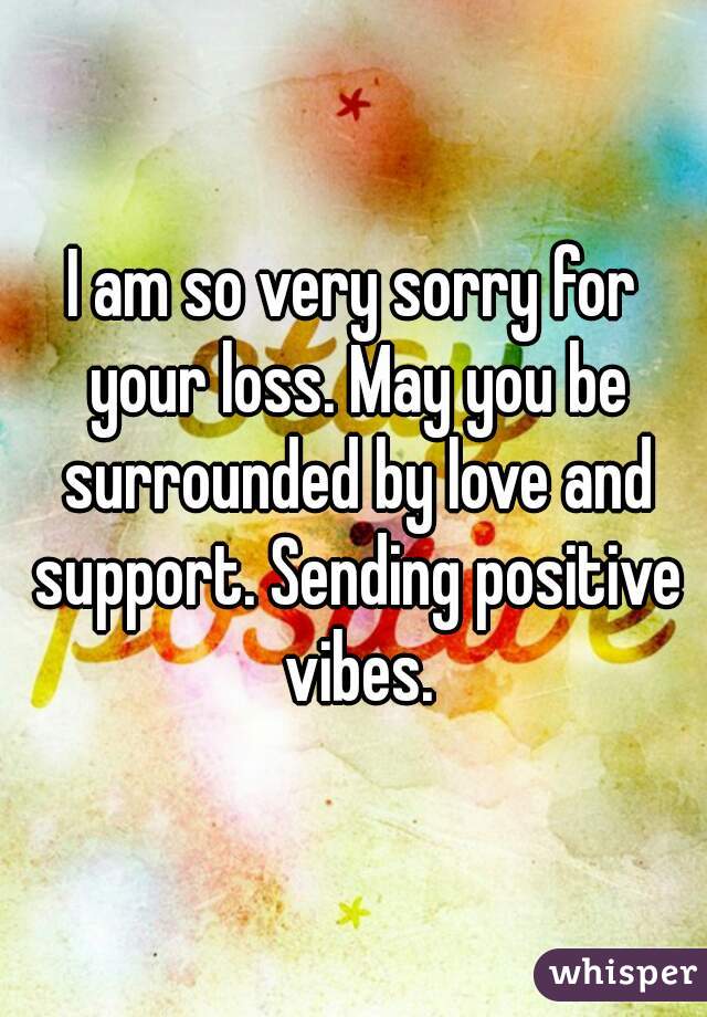 I am so very sorry for your loss. May you be surrounded by love and support. Sending positive vibes.