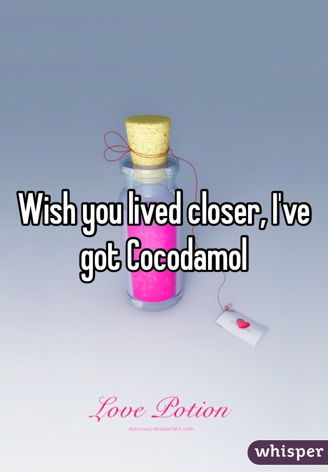 Wish you lived closer, I've got Cocodamol 