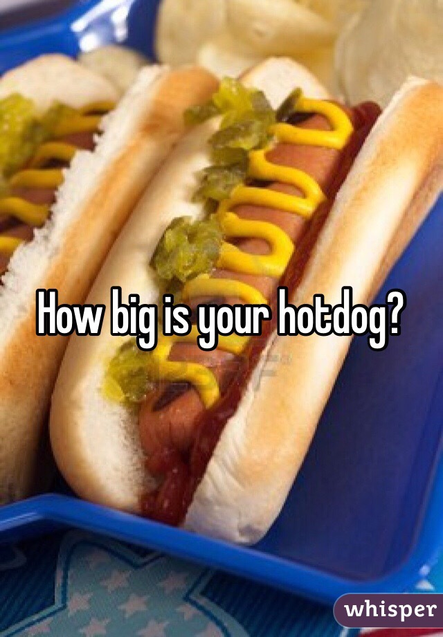 How big is your hotdog?