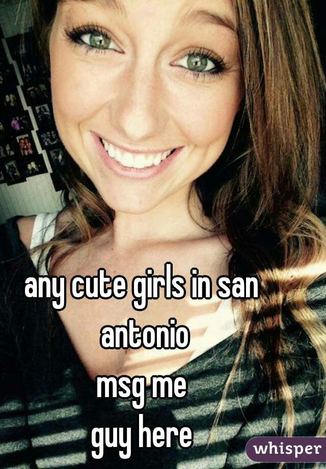 any cute girls in san antonio
msg me
guy here