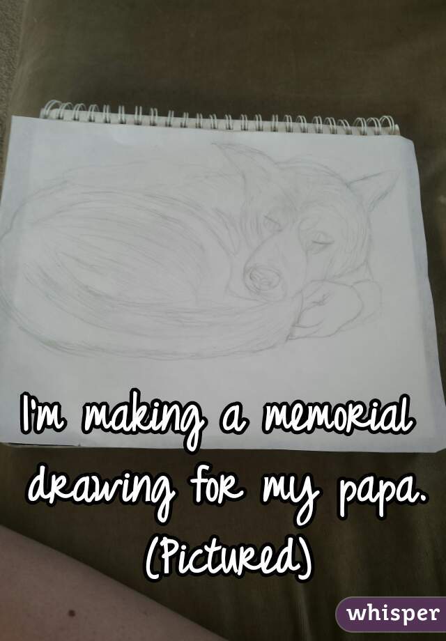 I'm making a memorial drawing for my papa. (Pictured)