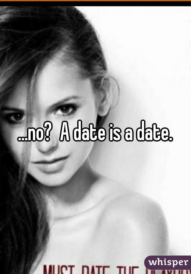 ...no?  A date is a date.