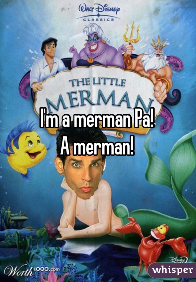 I'm a merman Pa! 
A merman!