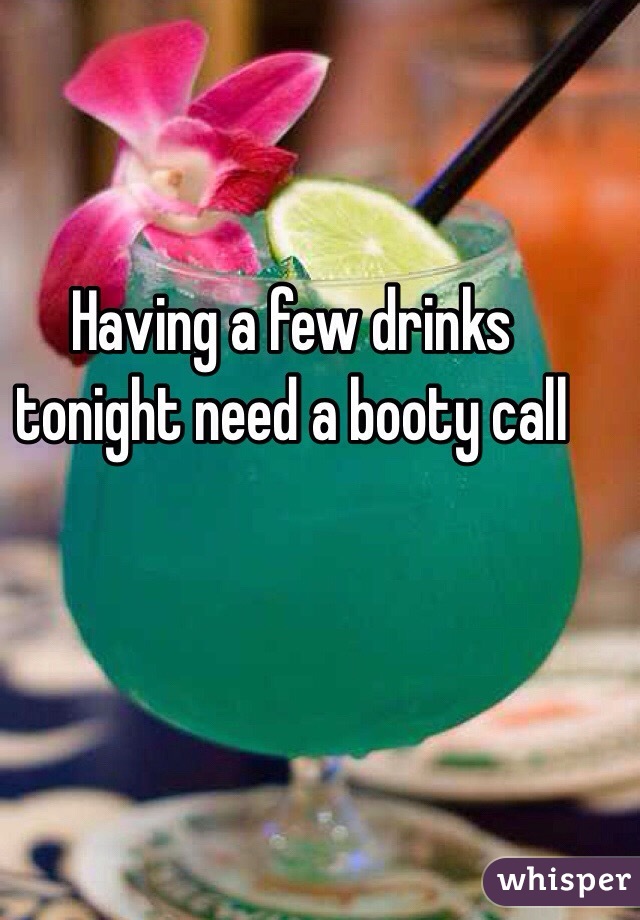 Having a few drinks tonight need a booty call