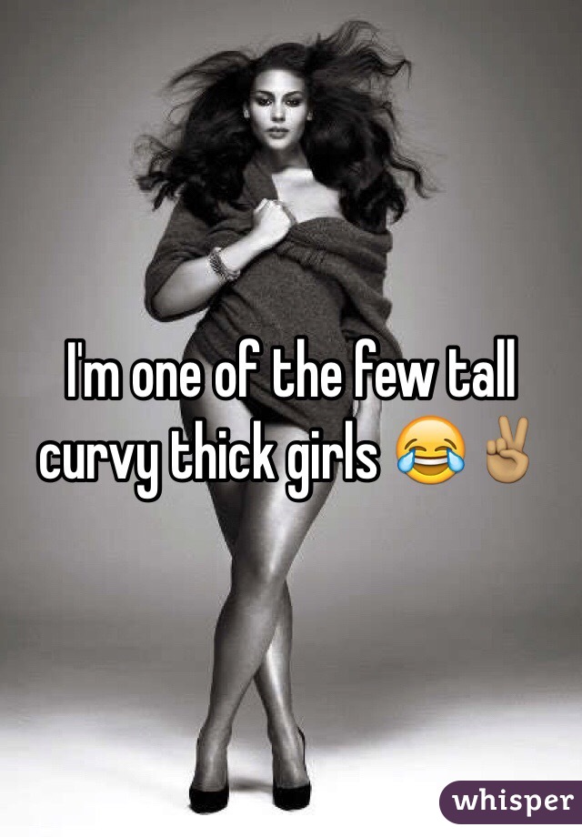 I'm one of the few tall curvy thick girls 😂✌🏽️