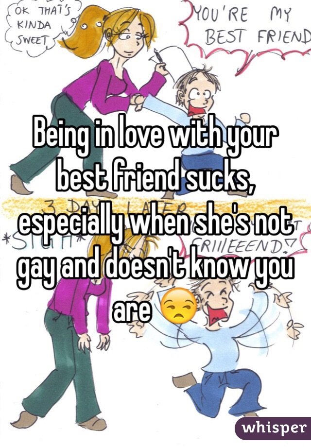 Being in love with your best friend sucks, especially when she's not gay and doesn't know you are 😒