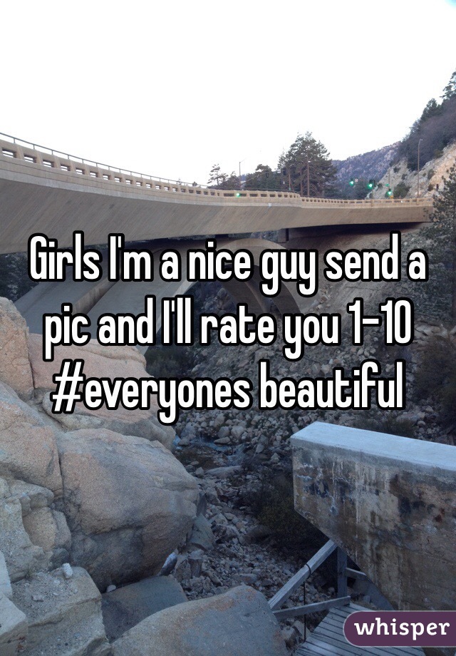 Girls I'm a nice guy send a pic and I'll rate you 1-10
#everyones beautiful 
