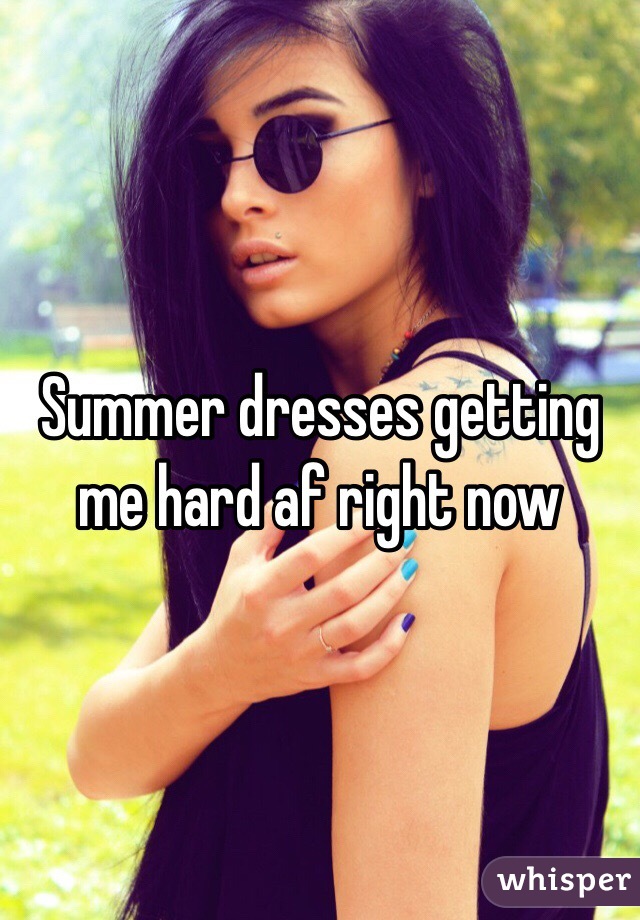 Summer dresses getting me hard af right now