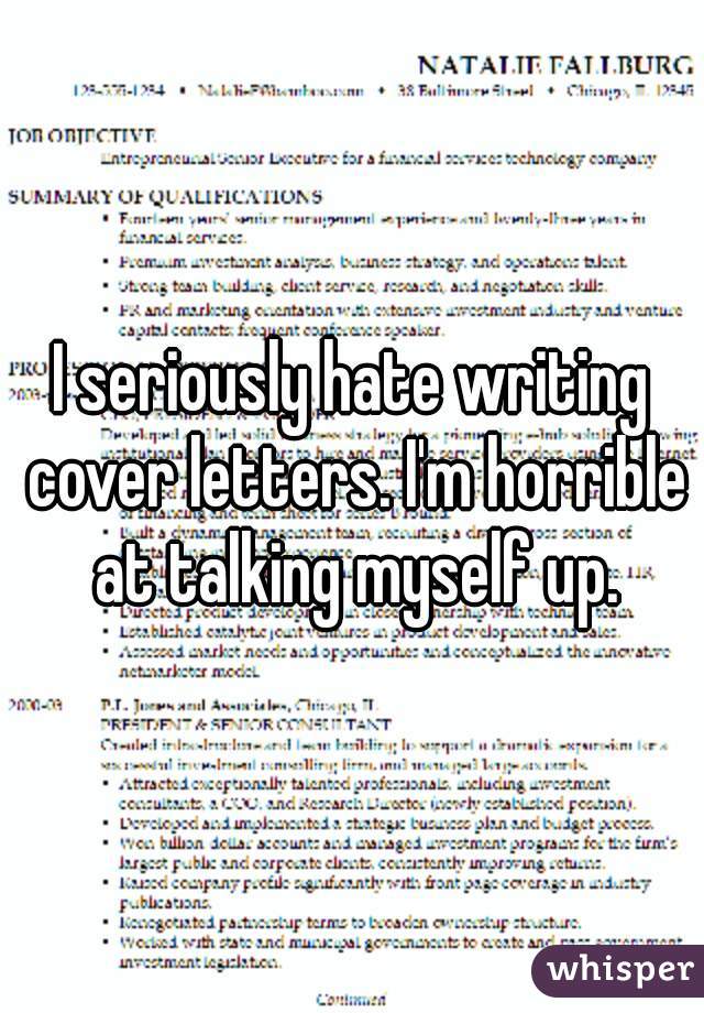 I seriously hate writing cover letters. I'm horrible at talking myself up.