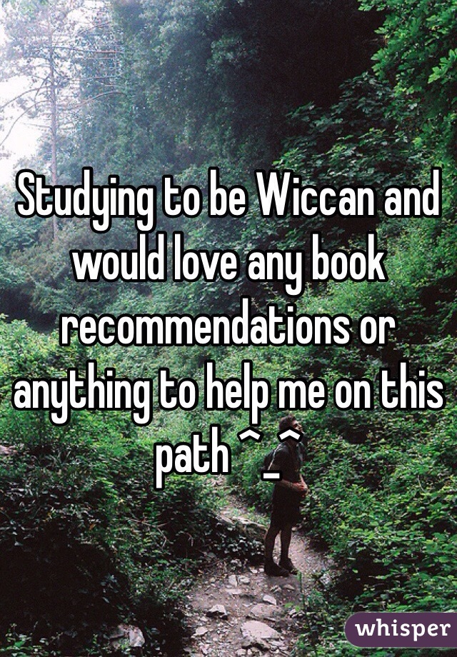 Studying to be Wiccan and would love any book recommendations or anything to help me on this path ^_^