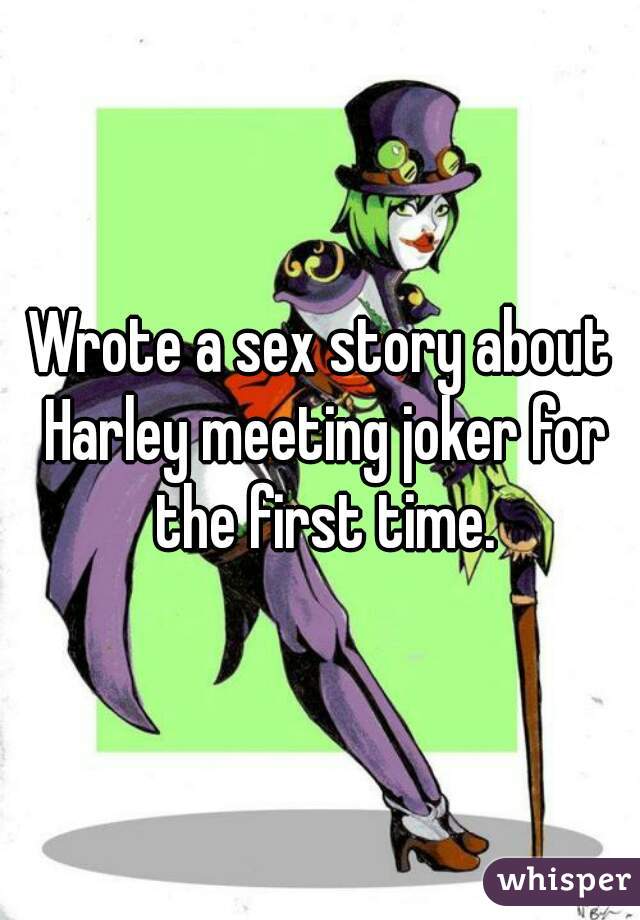 Wrote a sex story about Harley meeting joker for the first time.