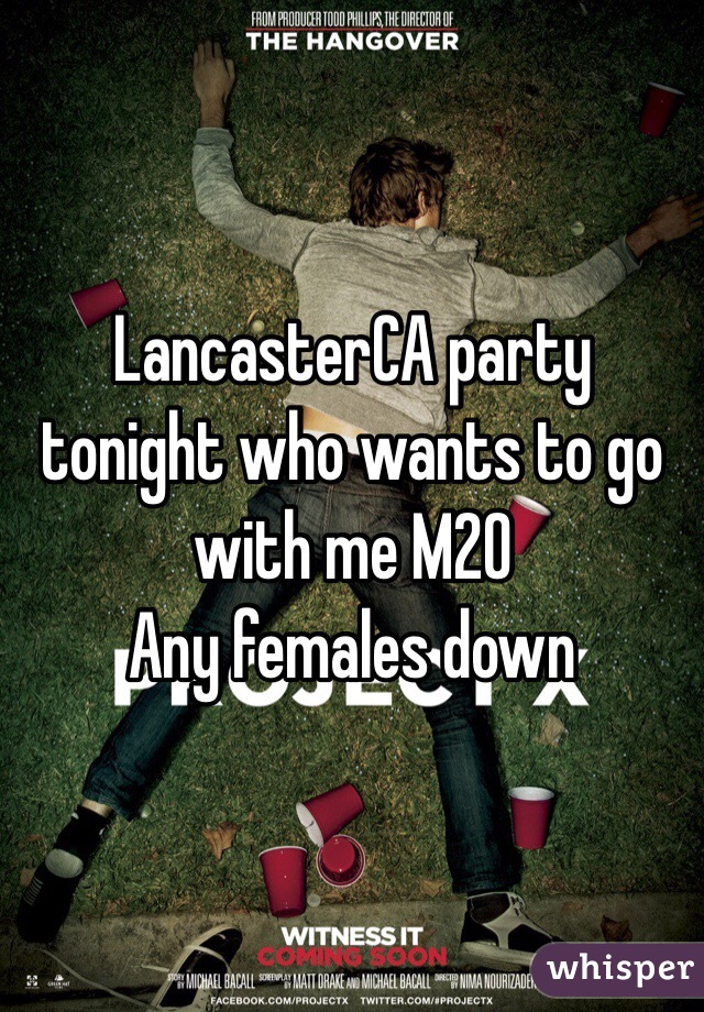 LancasterCA party tonight who wants to go with me M20 
Any females down