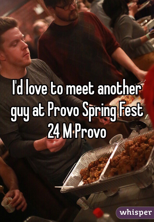 I'd love to meet another guy at Provo Spring Fest 
24 M Provo