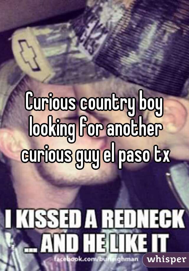 Curious country boy looking for another curious guy el paso tx