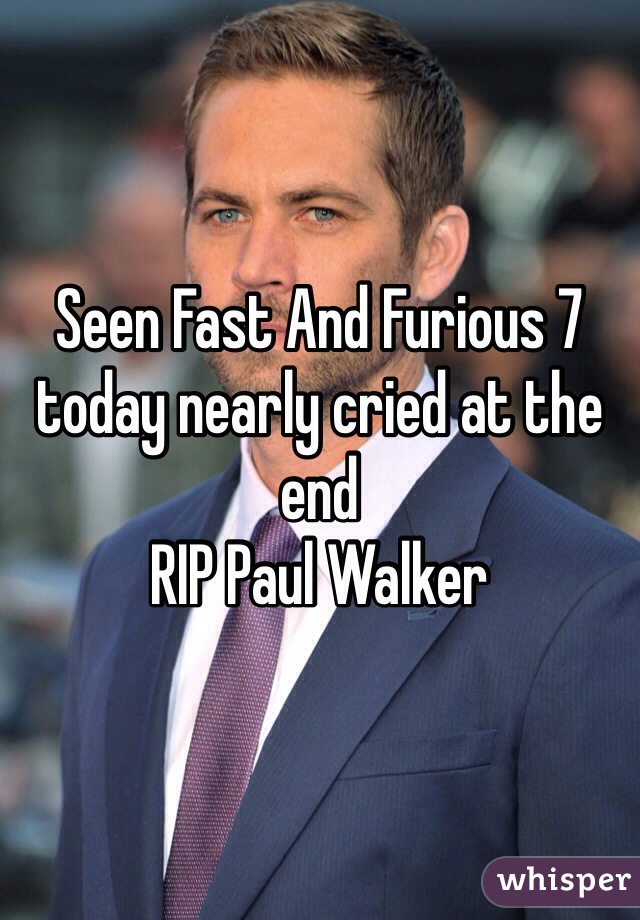 Seen Fast And Furious 7 today nearly cried at the end
RIP Paul Walker
