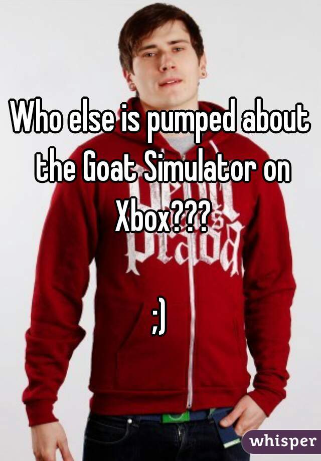 Who else is pumped about the Goat Simulator on Xbox???

;)