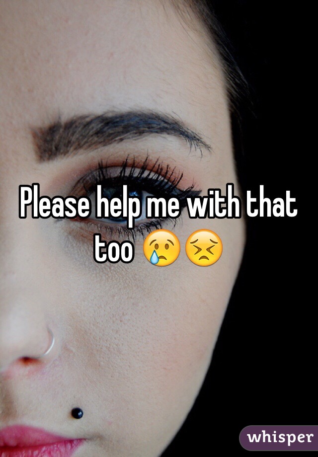 Please help me with that too 😢😣