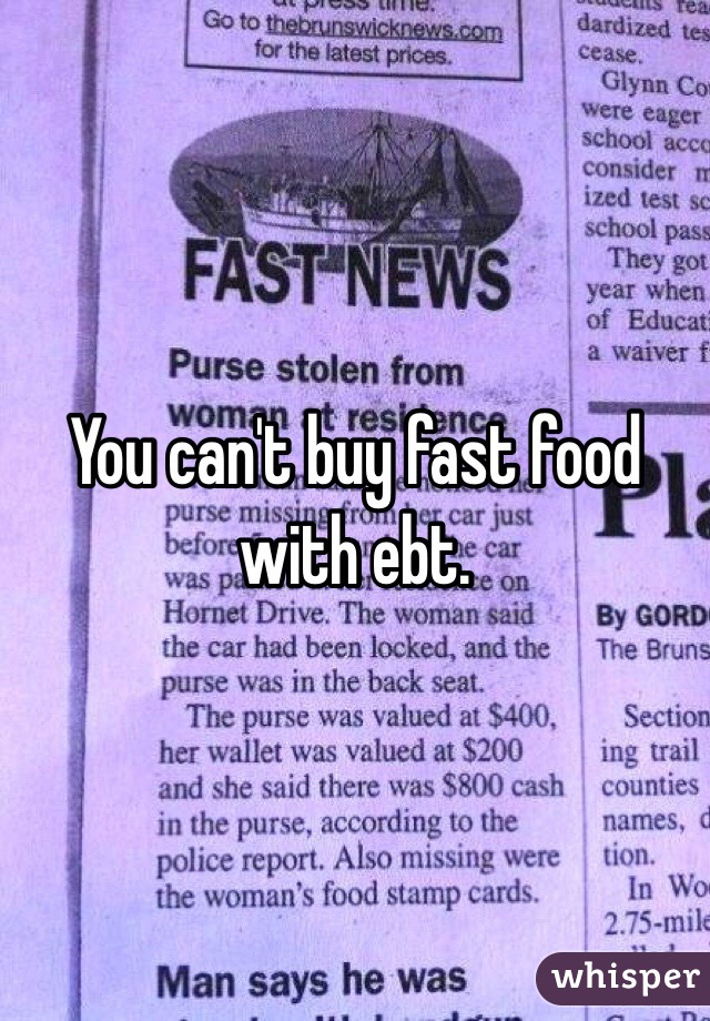 You can't buy fast food with ebt. 