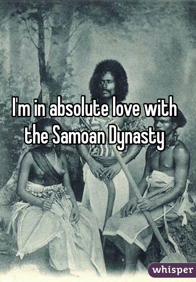 I'm in absolute love with the Samoan Dynasty