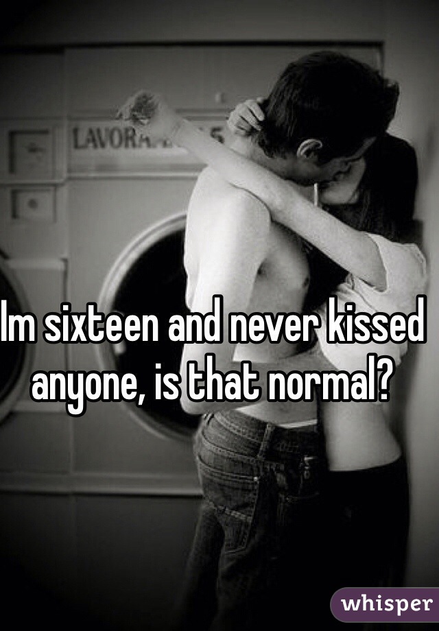 Im sixteen and never kissed anyone, is that normal? 