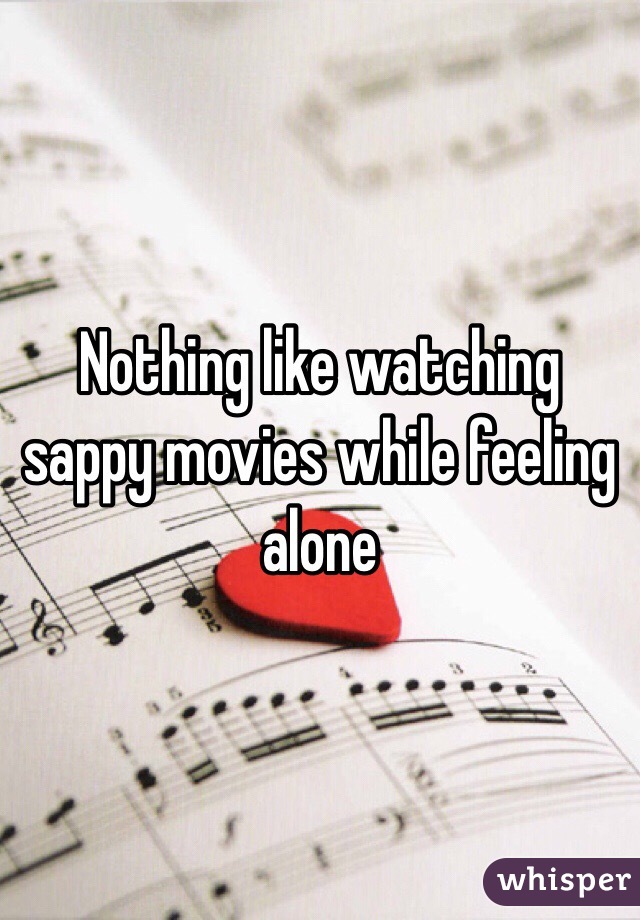 Nothing like watching sappy movies while feeling alone