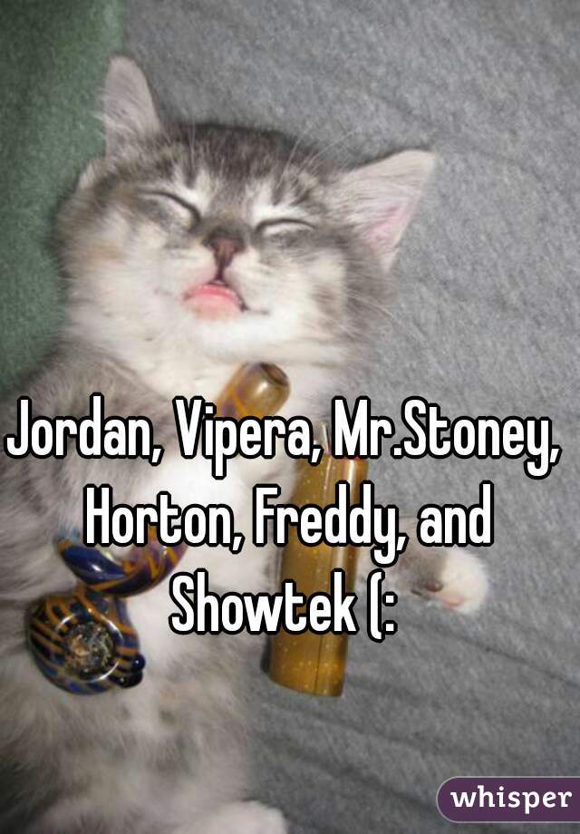 Jordan, Vipera, Mr.Stoney, Horton, Freddy, and Showtek (: 