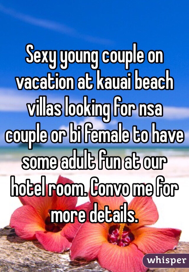 Sexy young couple on vacation at kauai beach villas looking for nsa couple or bi female to have some adult fun at our hotel room. Convo me for more details. 