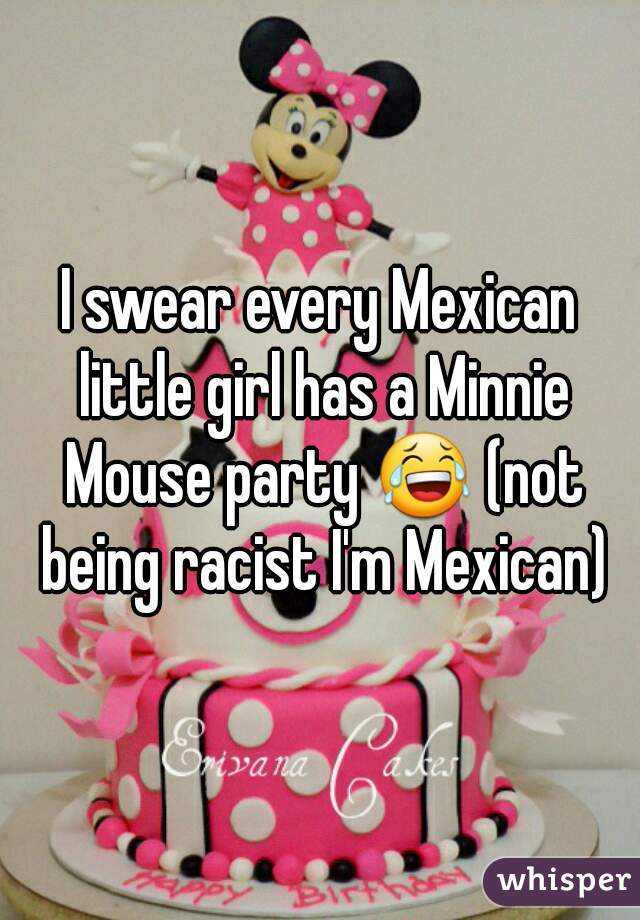 I swear every Mexican little girl has a Minnie Mouse party 😂 (not being racist I'm Mexican)