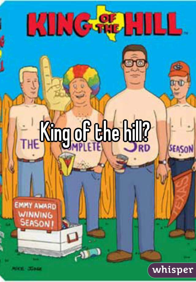 King of the hill? 