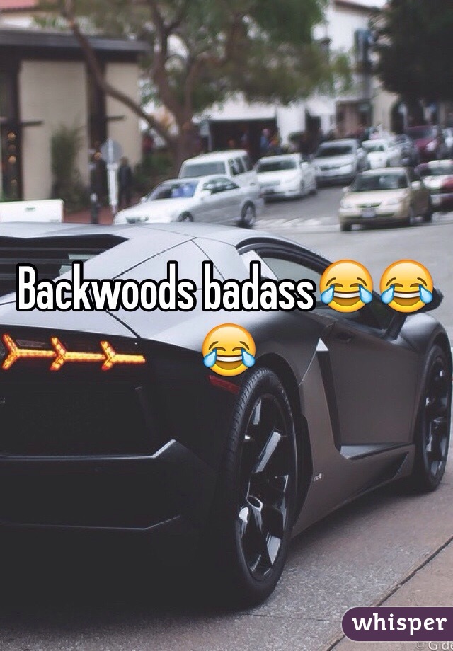 Backwoods badass😂😂😂