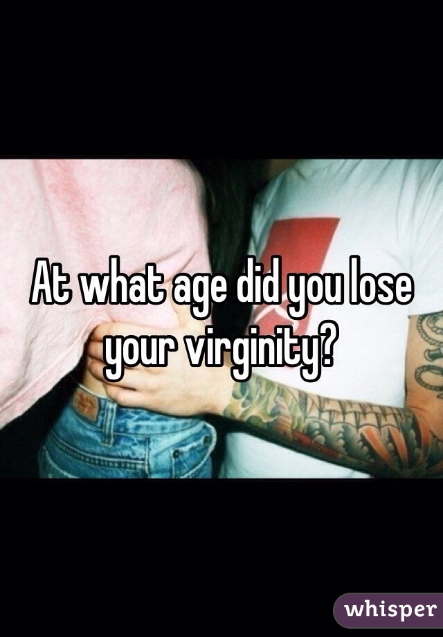 At what age did you lose your virginity?
