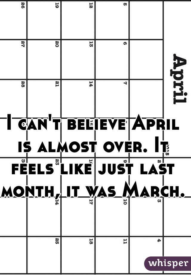 I can't believe April is almost over. It feels like just last month, it was March.