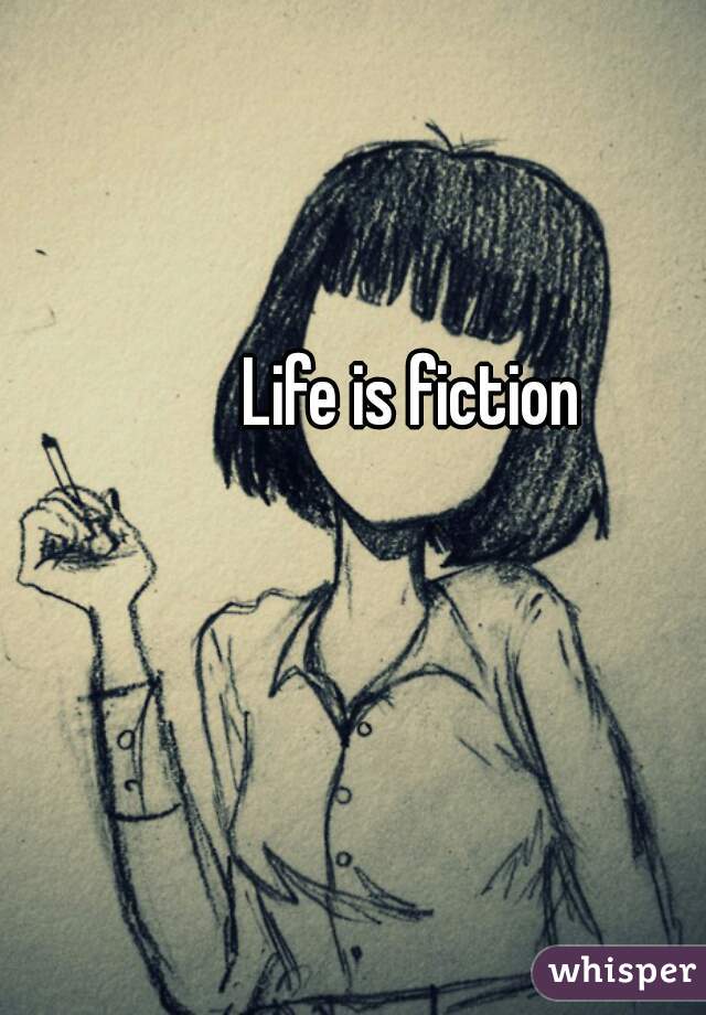 Life is fiction
