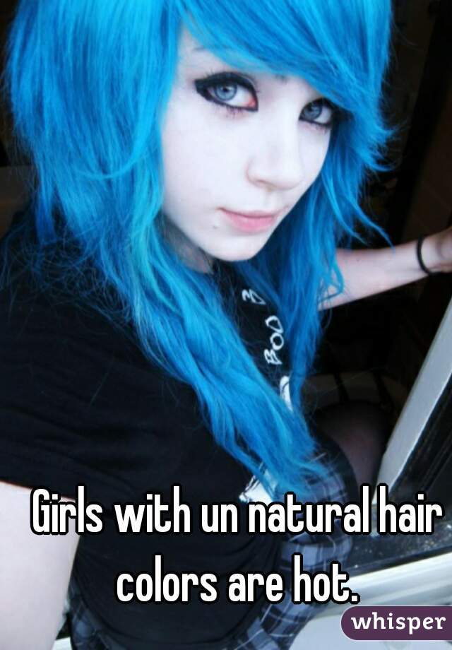 Girls with un natural hair colors are hot. 