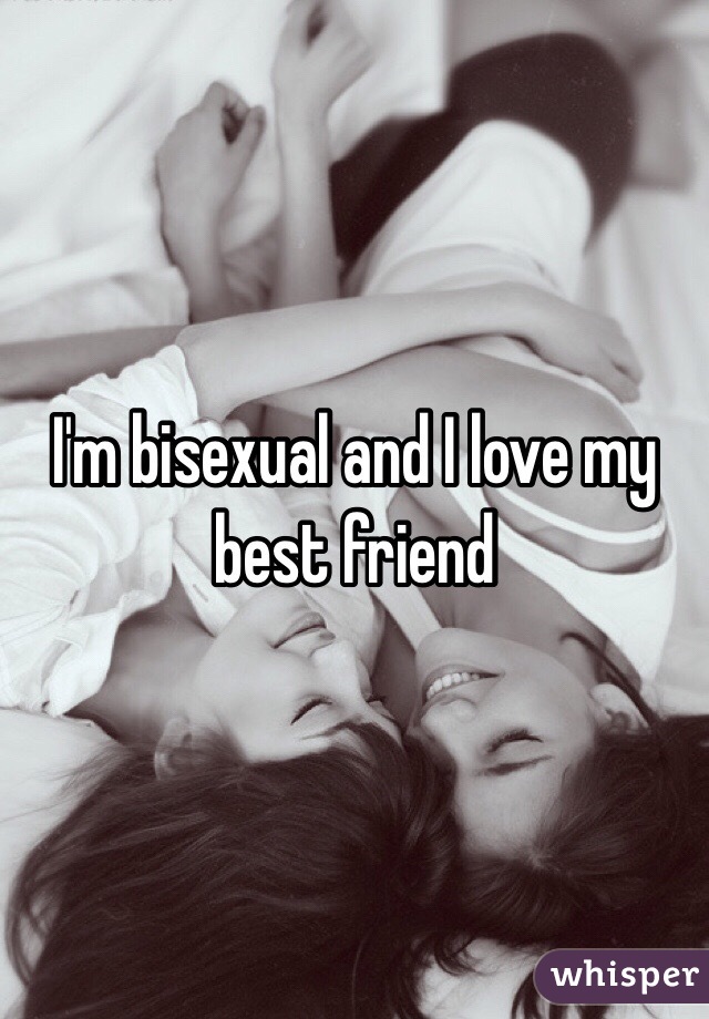 I'm bisexual and I love my best friend 
