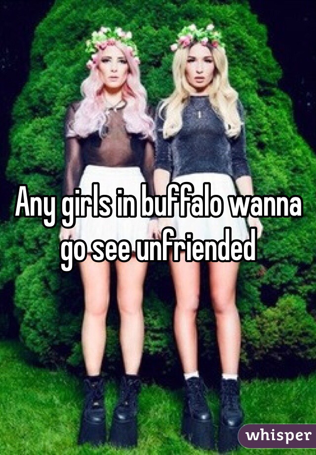 Any girls in buffalo wanna go see unfriended
