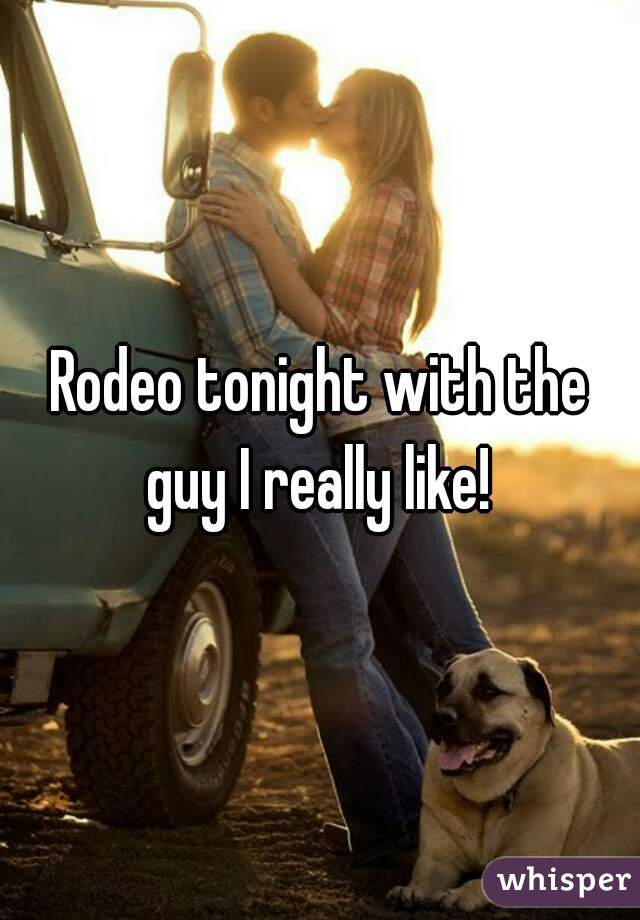 Rodeo tonight with the guy I really like! 